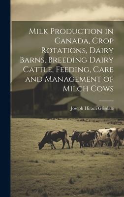 Milk Production in Canada Crop Rotations Dairy Barns Breeding Dairy Cattle Feeding Care and Management of Milch Cows