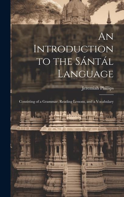 An Introduction to the Sántál Language: Consisting of a Grammar Reading Lessons and a Vocabulary