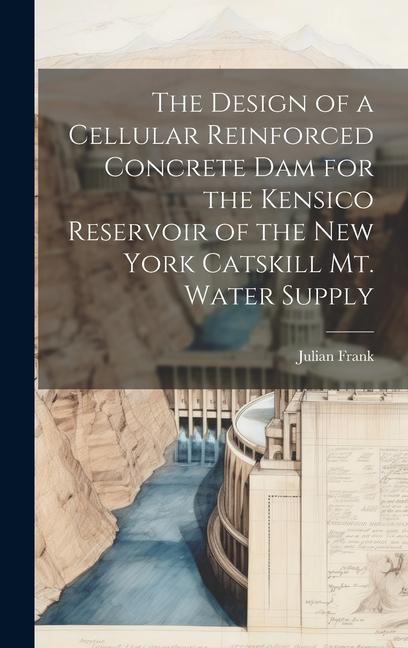 The  of a Cellular Reinforced Concrete dam for the Kensico Reservoir of the New York Catskill Mt. Water Supply