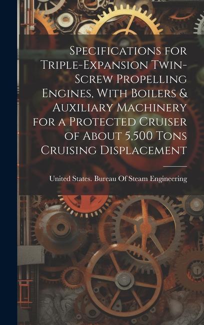 Specifications for Triple-Expansion Twin-Screw Propelling Engines With Boilers & Auxiliary Machinery for a Protected Cruiser of About 5500 Tons Crui