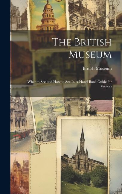 The British Museum; What to see and how to see it. A Hand-book Guide for Visitors
