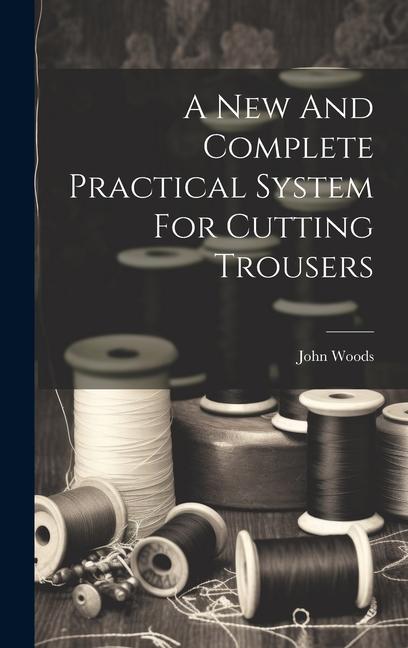 A New And Complete Practical System For Cutting Trousers