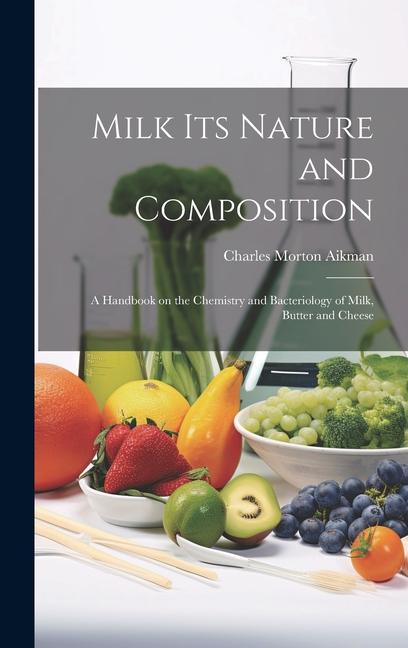 Milk its Nature and Composition; a Handbook on the Chemistry and Bacteriology of Milk Butter and Cheese
