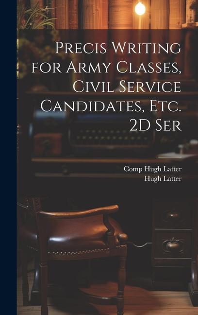 Precis Writing for Army Classes Civil Service Candidates Etc. 2D Ser