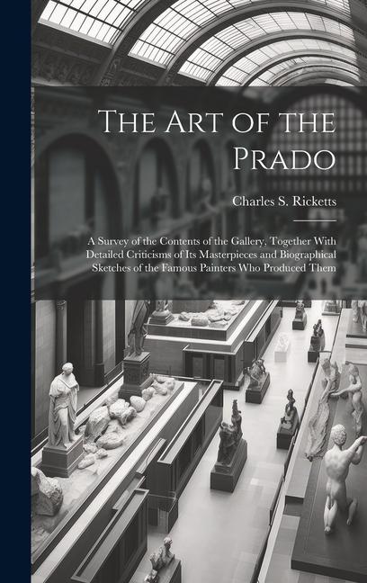 The art of the Prado; a Survey of the Contents of the Gallery Together With Detailed Criticisms of its Masterpieces and Biographical Sketches of the