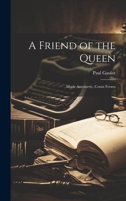 A Friend of the Queen: Marie Antoinette Count Fersen