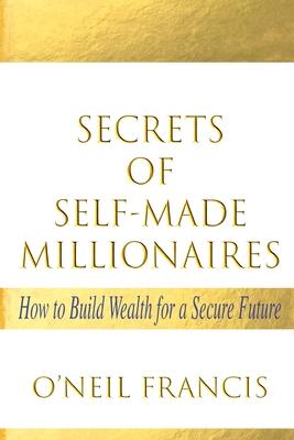 Secrets of Self-Made Millionaires: How to Build Wealth for a Secure Future