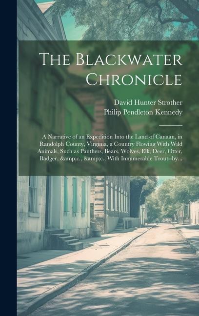 The Blackwater Chronicle: a Narrative of an Expedition Into the Land of Canaan in Randolph County Virginia a Country Flowing With Wild Animal