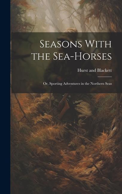Seasons With the Sea-Horses; or Sporting Adventures in the Northern Seas