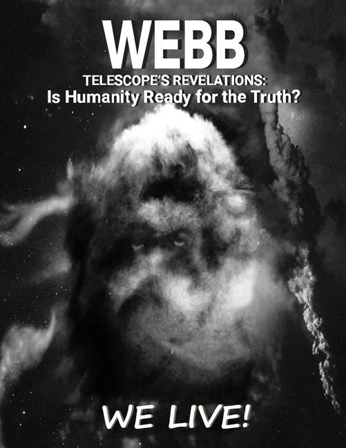 Webb Telescope‘s Revelations: Is Humanity Ready for the Truth?