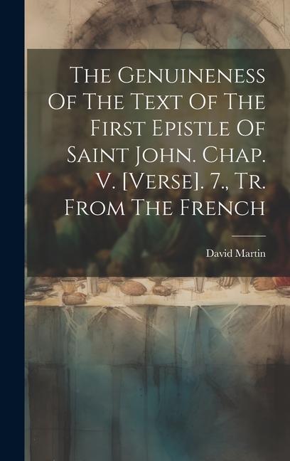 The Genuineness Of The Text Of The First Epistle Of Saint John. Chap. V. [verse]. 7. Tr. From The French
