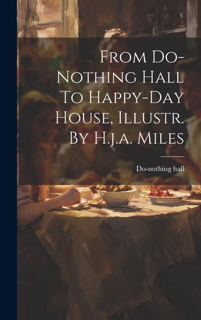 From Do-nothing Hall To Happy-day House Illustr. By H.j.a. Miles