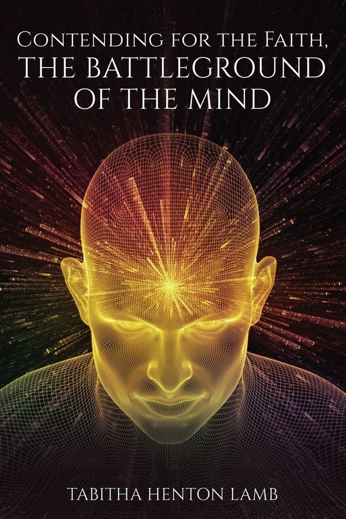 Contending for the Faith The Battleground of the Mind