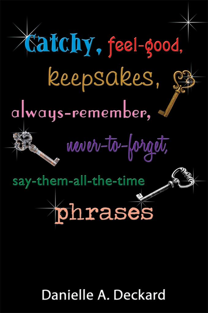 Catchy Feel-Good Keepsakes Always-Remember Never-To-Forget Say-Them-All-The-Time Phrases