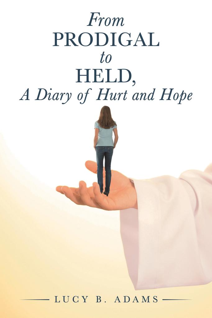 From Prodigal to Held a Diary of Hurt and Hope