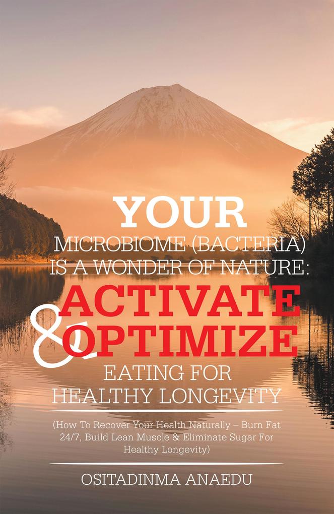 Your Microbiome (Bacteria) Is a Wonder of Nature: Activate & Optimize Eating for Healthy Longevity