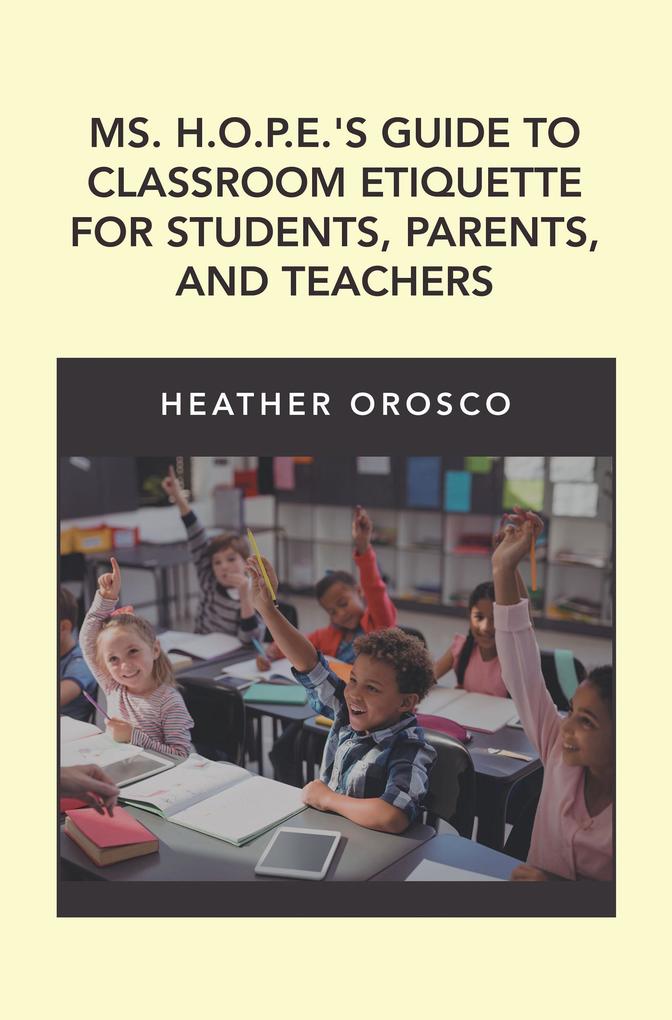 Ms. H.O.P.E.‘S Guide to Classroom Etiquette for Students Parents and Teachers