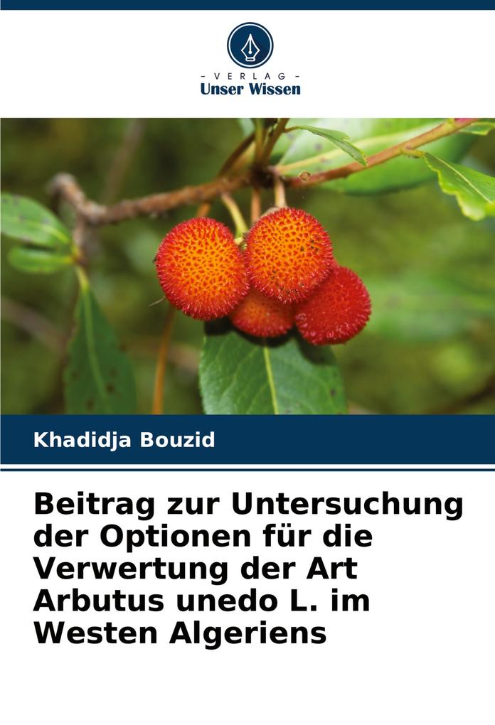 Beitrag zur Untersuchung der Optionen für die Verwertung der Art Arbutus unedo L. im Westen Algeriens