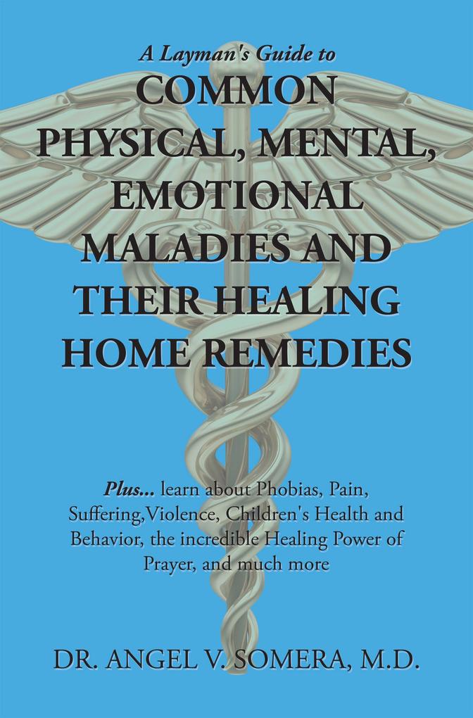 A Layman‘s Guide to Common Physical Mental Emotional Maladies and Their Healing Home Remedies