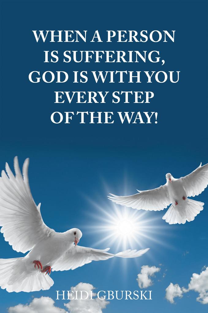 When a Person Is Suffering God Is with You Every Step of the Way!