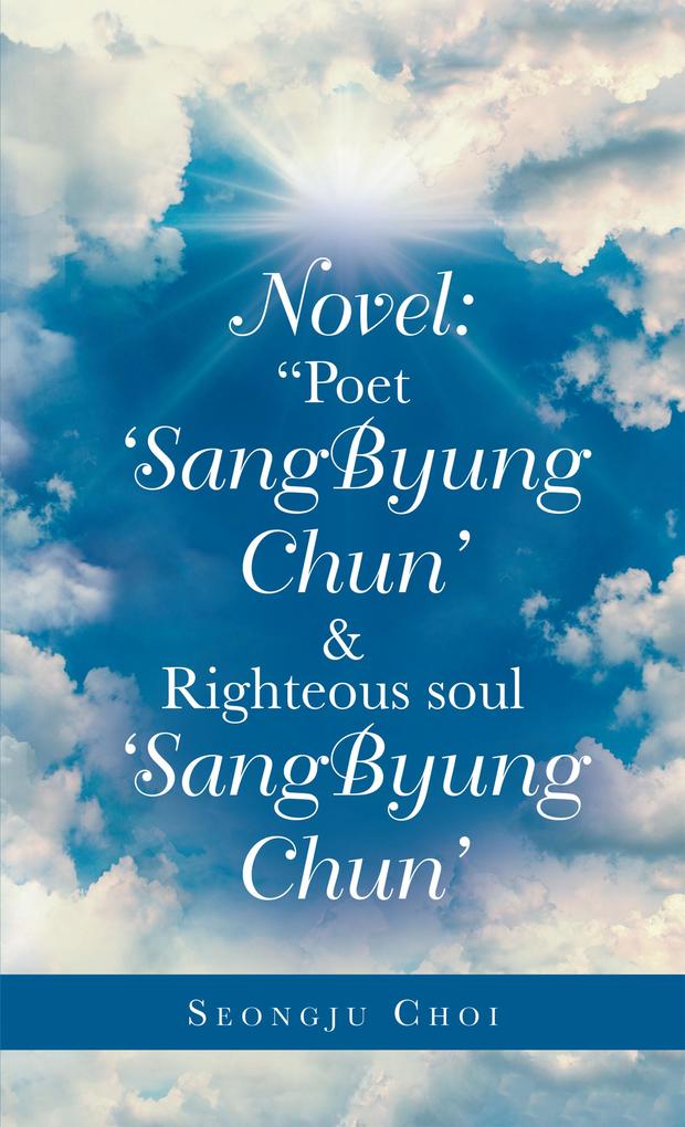 Novel: Poet ‘Sangbyung Chun‘ & Righteous Soul ‘Sangbyung Chun‘