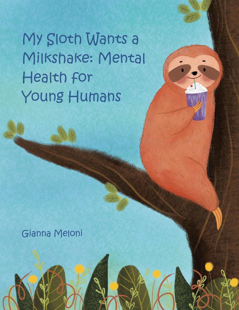 My Sloth Wants a Milkshake: Mental Health for Young Humans