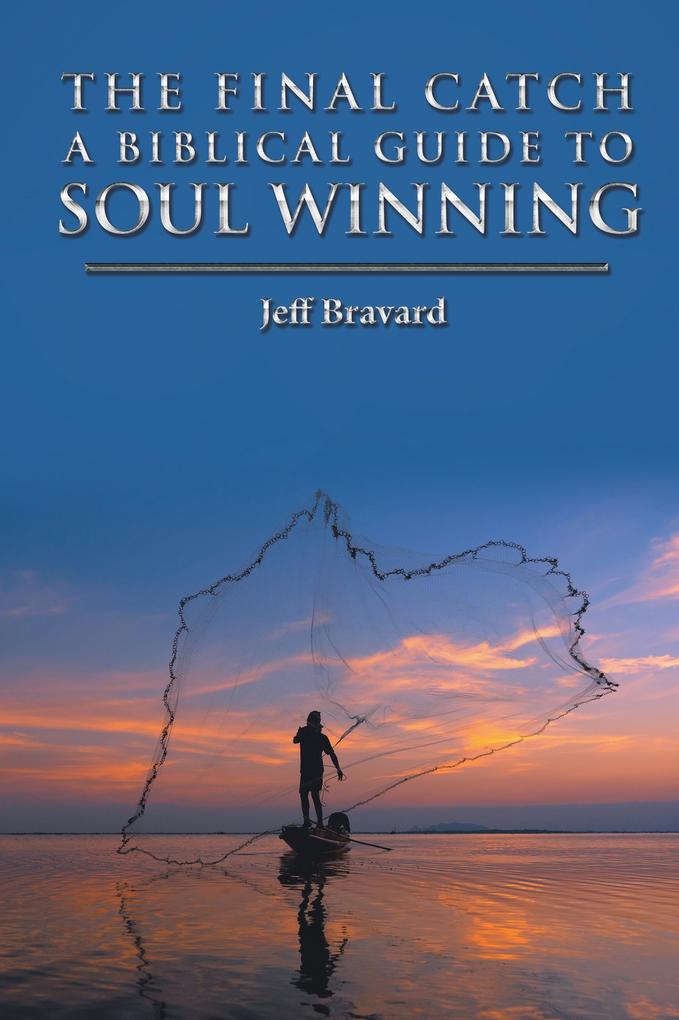 The Final Catch a Biblical Guide to Soul Winning