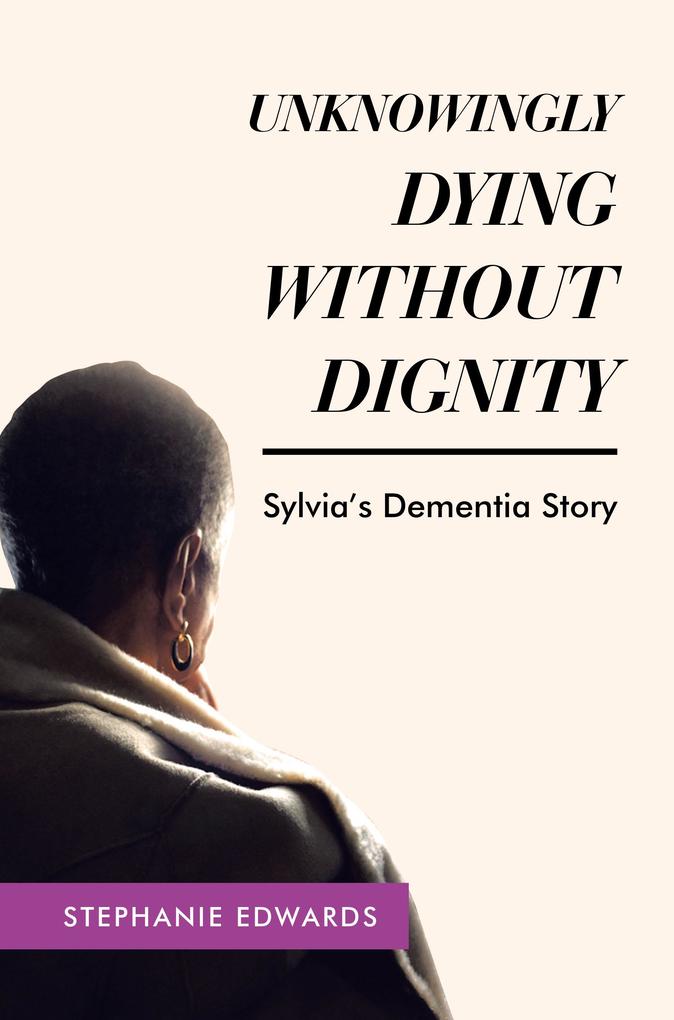Unknowingly Dying Without Dignity - Sylvia‘s Dementia Story