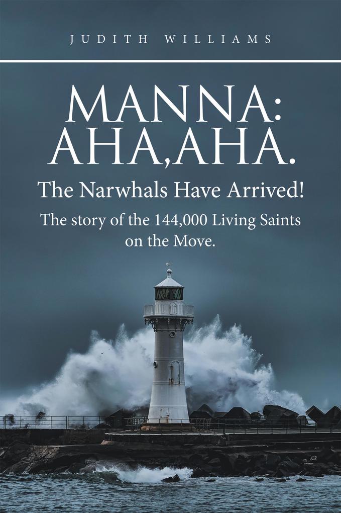 Manna:AhaAha.The Narwhals Have Arrived!The Story of the 144000 Living Saints on the Move.