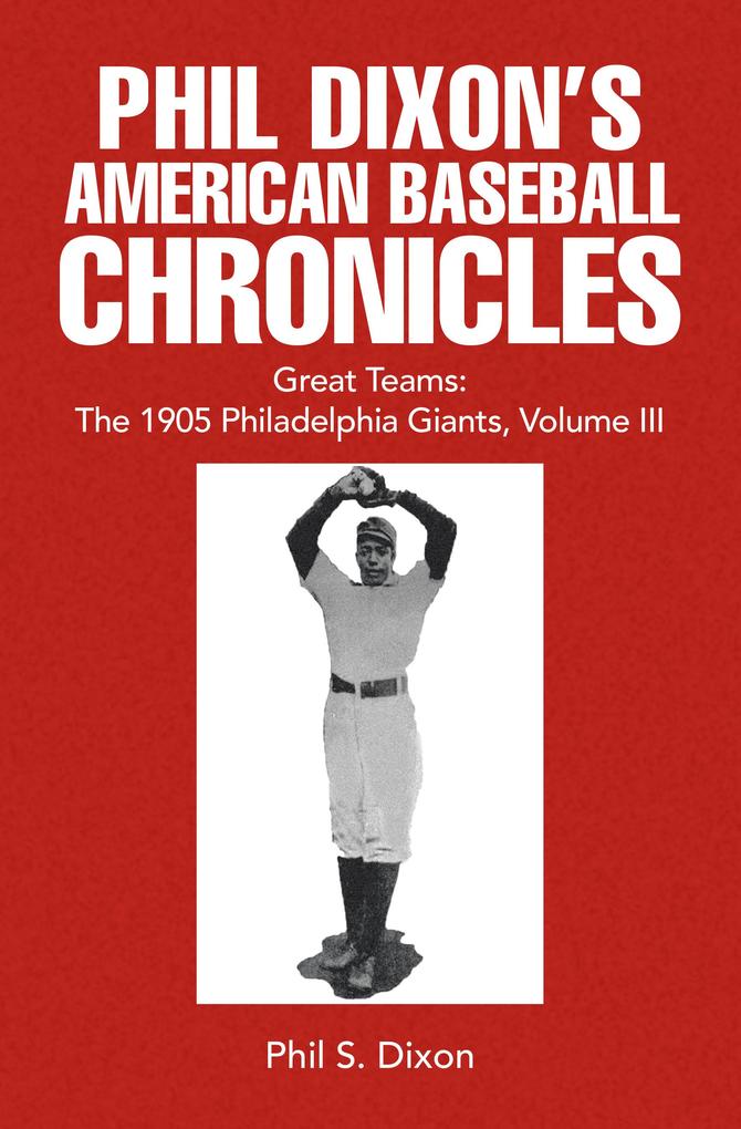 Phil Dixon‘s American Baseball Chronicles Great Teams: The 1905 Philadelphia Giants Volume III
