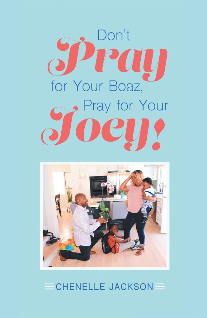 Don‘t Pray for Your Boaz Pray for Your Joey!