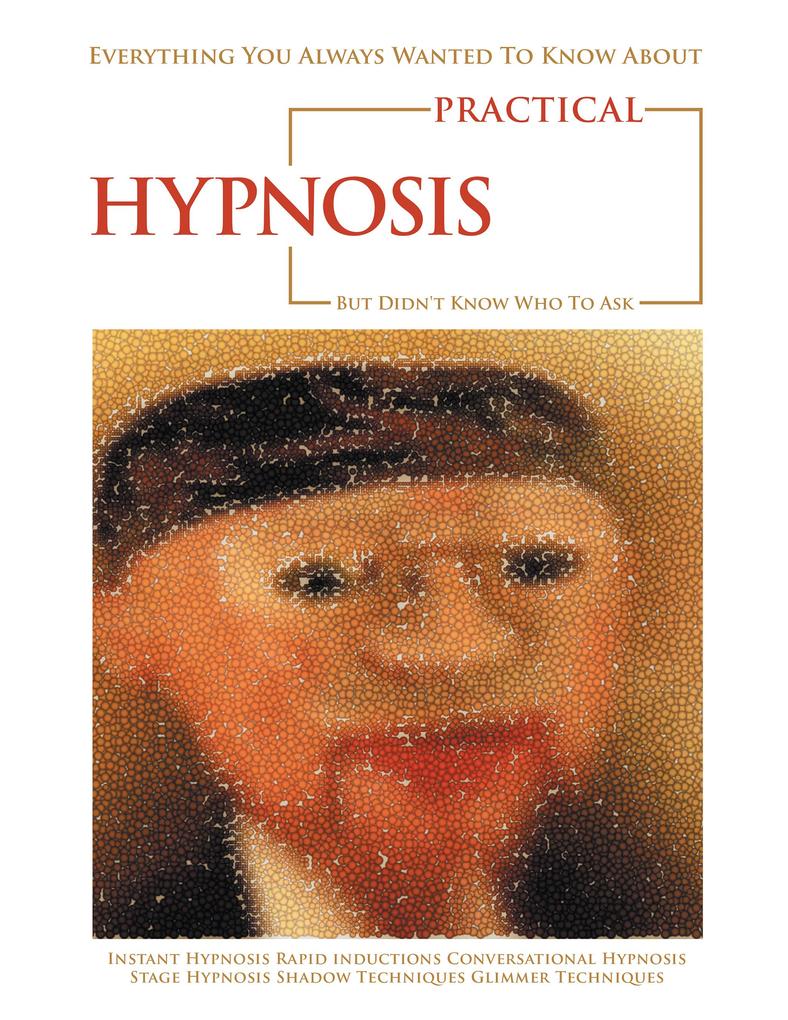 Everything You Always Wanted to Know About Practical Hypnosis but Didn‘t Know Who to Ask