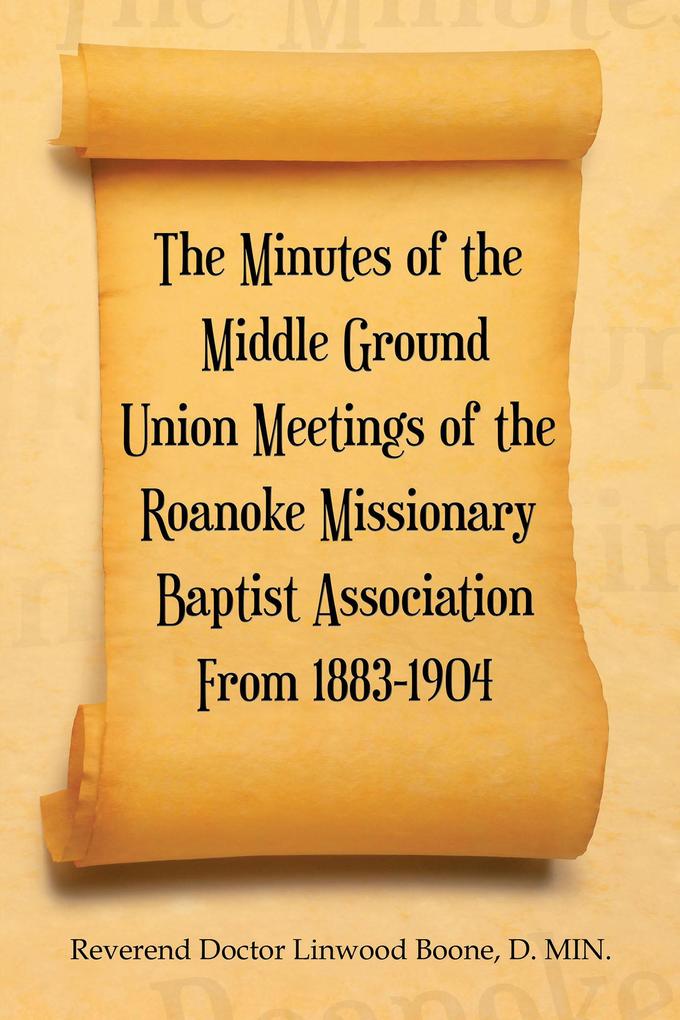 The Minutes of the Middle Ground Union Meetings of the Roanoke Missionary Baptist Association from 1883-1904