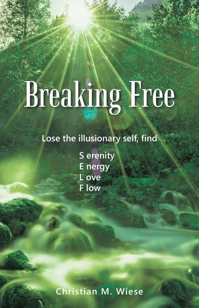Breaking Free: Lose the Illusionary Self Find Serenity Energy Love Flow