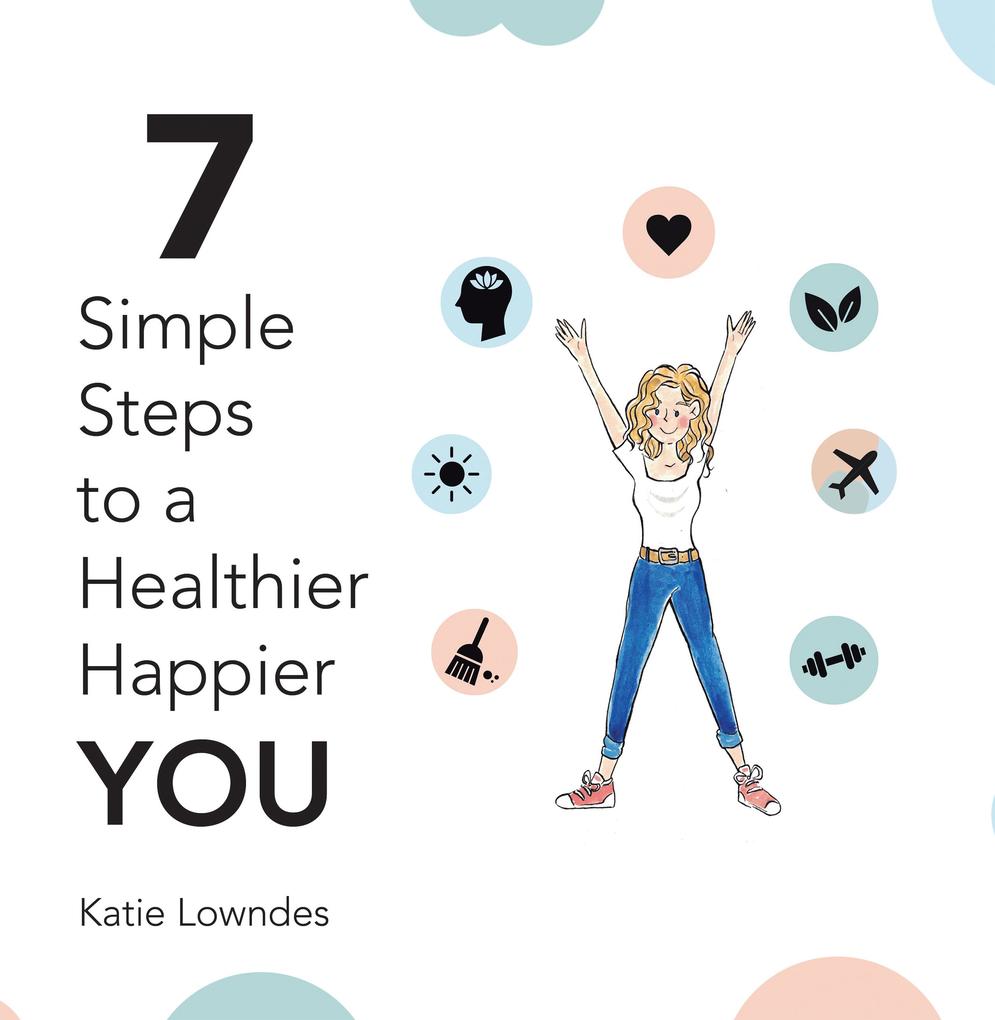 7 Simple Steps to a Healthier Happier You