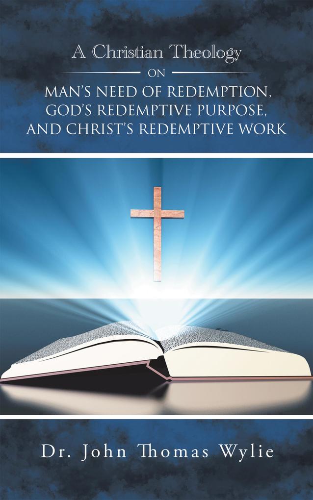 A Christian Theology on Man‘s Need of Redemption God‘s Redemptive Purpose and Christ‘s Redemptive Work