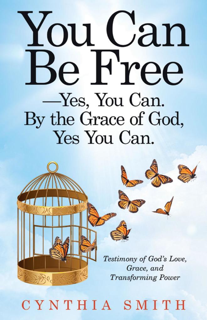 You Can Be Free-Yes You Can. by the Grace of God Yes You Can.