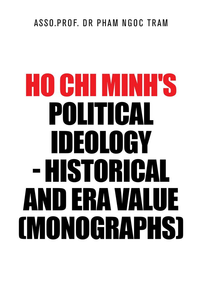 Ho Chi Minh‘s Political Ideology - Historical and Era Value (Monographs)