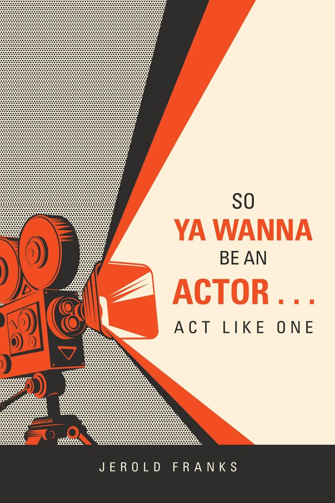 So Ya Wanna Be an Actor . . . Act Like One