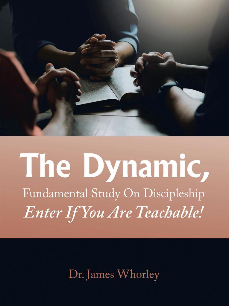 The Dynamic Fundamental Study on Discipleship Enter If You Are Teachable!