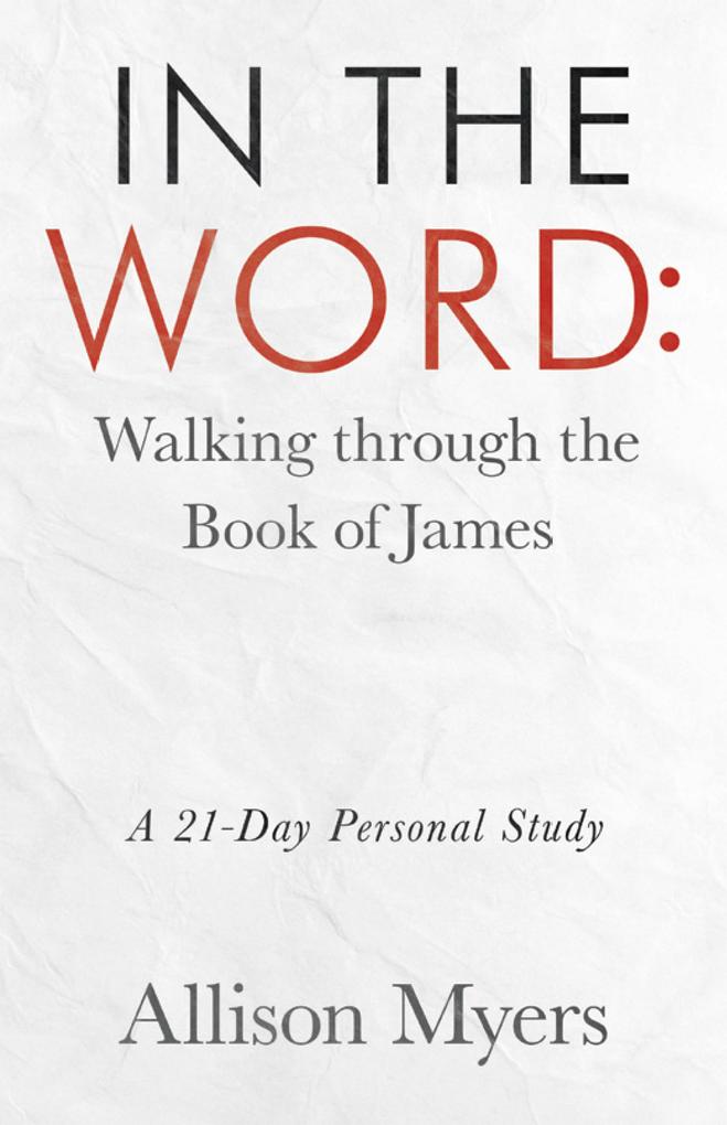 In the Word: Walking Through the Book of James
