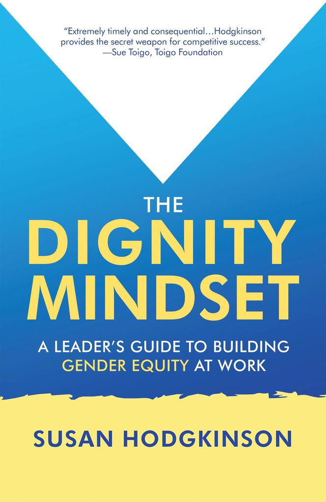 The Dignity Mindset: a Leader‘s Guide to Building Gender Equity at Work