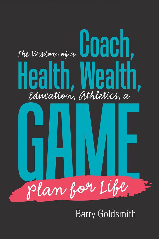 The Wisdom of a Coach: Health Wealth Education Athletics a Game Plan for Life