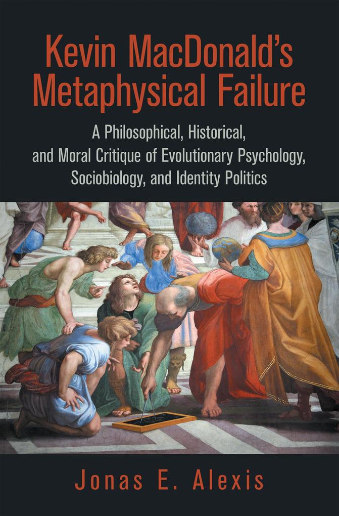Kevin Macdonald‘s Metaphysical Failure: a Philosophical Historical and Moral Critique of Evolutionary Psychology Sociobiology and Identity Politics