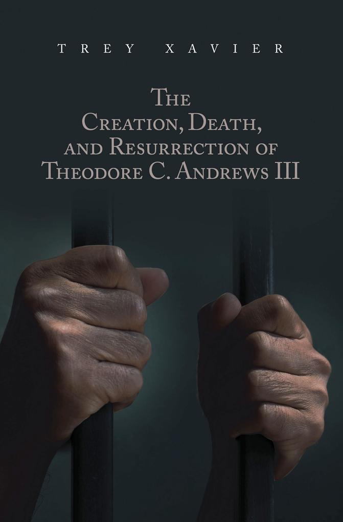 The Creation Death and Resurrection of Theodore C. Andrews III