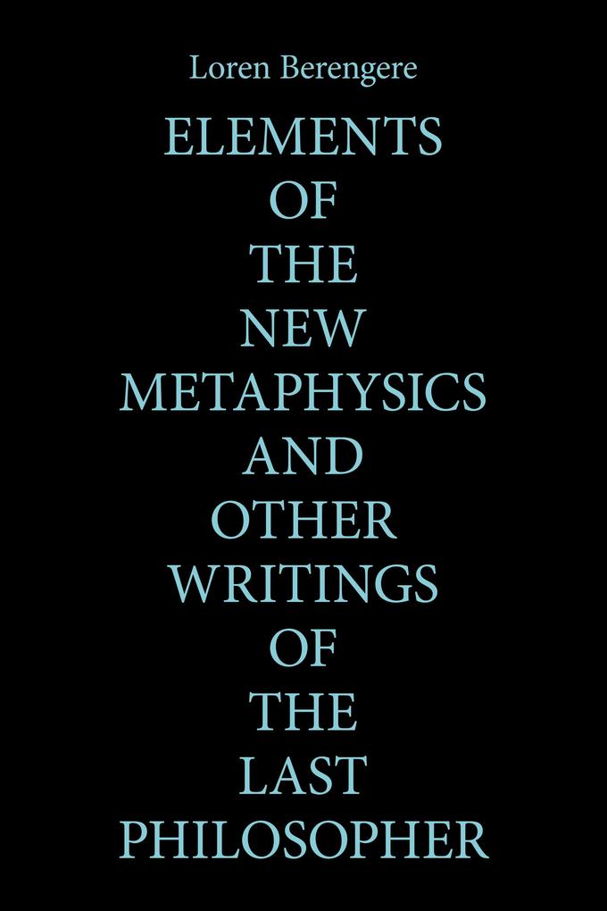 Elements of the New Metaphysics and Other Writings of the Last Philosopher