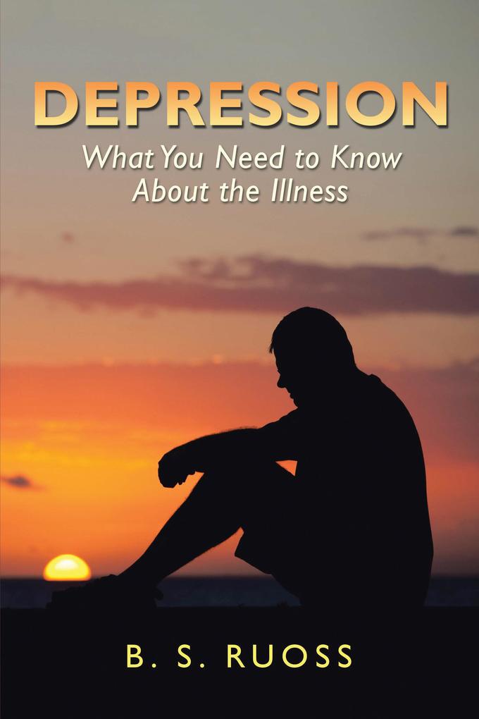 Depression - What You Need to Know About the Illness