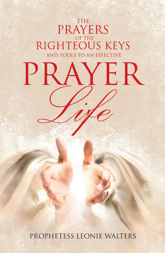 The Prayers of the Righteous Keys and Tools to an Effective Prayer Life