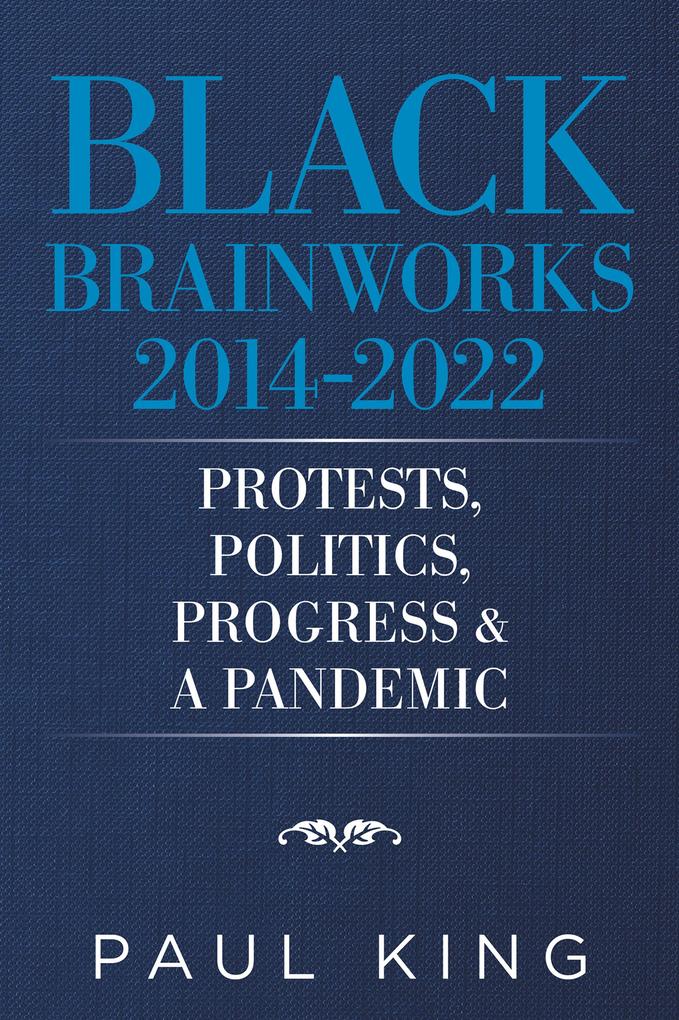 Black Brainworks 2014-2022: Protests Politics Progress & a Pandemic