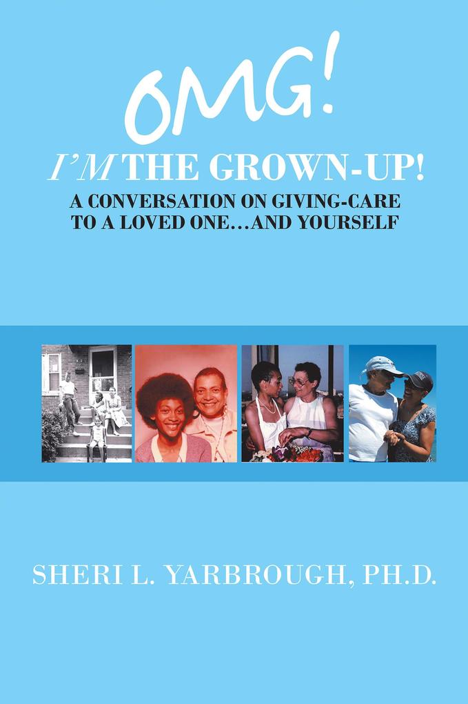 Omg! I‘m the Grown-Up! a Conversation on Giving-Care to a Loved One...And Yourself
